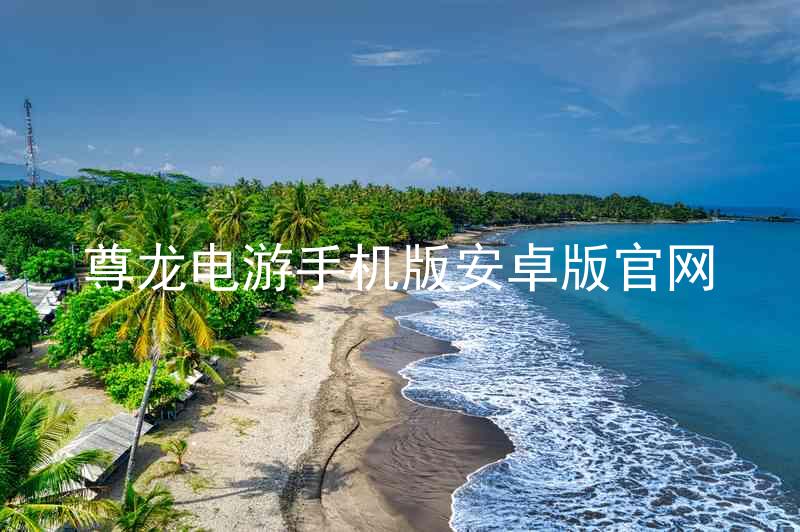 尊龙电游手机版安卓版官网